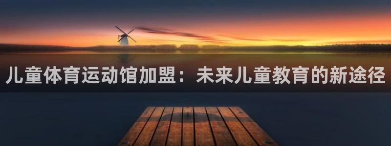 vsport体育官方正版app娱乐代理怎么样：儿童体