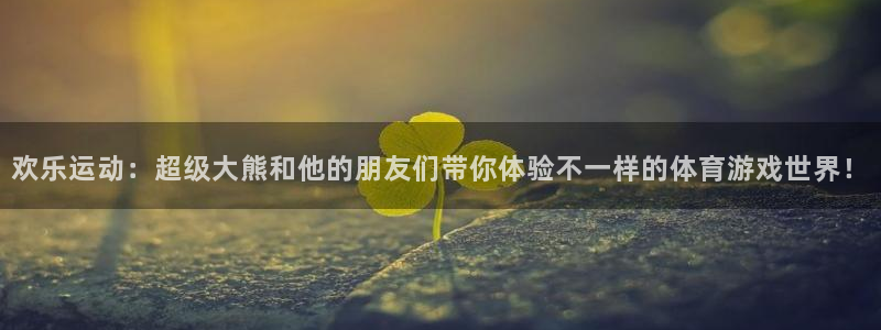 vsport体育官网：欢乐运动：超级大熊和他的朋友们带你体验