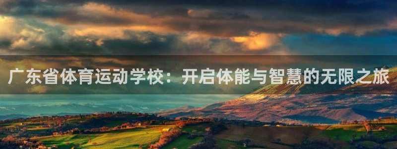  VSport体育平台-胜利因您更精彩：广东省体育运动学校：开