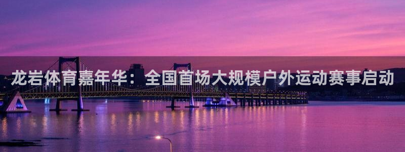  Vsport体育官网：龙岩体育嘉年华：全国首场大规模户外运动