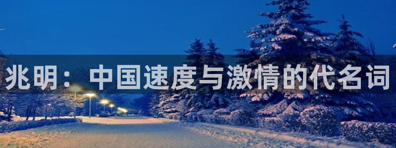 vSport体育在线登录平台：兆明：中国速度与激情的代名词